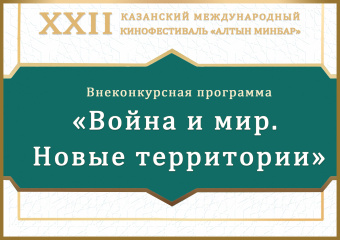 Казанский МКФ «Алтын минбар» представляет новую программу «Война и мир. Новые территории»